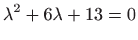 $ \displaystyle \lambda ^2+6\lambda +13=0$