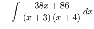 $\displaystyle =\int \frac{38x+86}{\left( x+3\right) \left( x+4\right) } dx$