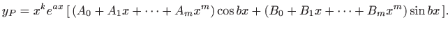 $\displaystyle y_P=x^k e^{ax}  [  (A_0+A_1 x+\cdots+A_{m}x^{m})\cos bx
 + (B_0+B_1 x+\cdots+B_{m}x^{m})\sin bx ].$