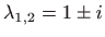 $ \displaystyle \lambda _{1,2}=1\pm i$