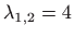 $ \displaystyle \lambda _{1,2}=4$