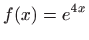 $ \displaystyle f(x)=e^{4x}$