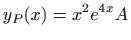 $ \displaystyle y_P(x)=x^2e^{4x}A$