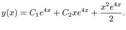 $\displaystyle \displaystyle y(x)=C_1e^{4x}+C_2xe^{4x}+\frac{x^2e^{4x}}{2}.$