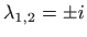 $ \displaystyle \lambda _{1,2}=\pm i$