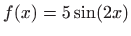 $ \displaystyle f(x)=5\sin (2x)$