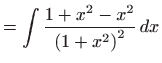 $\displaystyle =\int \frac{1+x^{2}-x^{2}}{ \left( 1+x^{2}\right) ^{2}} dx$