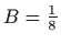 $ B=\frac{1}{8}$