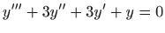 $ \displaystyle y^{\prime \prime \prime}+3y^{\prime
\prime}+3y^{\prime}+y=0$