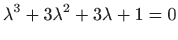 $ \displaystyle \lambda ^3+3\lambda ^2+3\lambda +1=0$