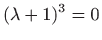 $ \displaystyle (\lambda+1)^3=0$