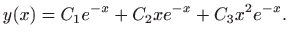 $\displaystyle y(x)=C_1e^{-x}+C_2xe^{-x}+C_3x^2e^{-x}.$