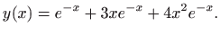 $\displaystyle y(x)=e^{-x}+3xe^{-x}+4x^2e^{-x}.$