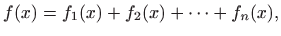 $\displaystyle f(x)=f_1(x)+f_2(x)+\cdots +f_n(x),$