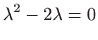 $ \displaystyle \lambda ^2-2\lambda =0$