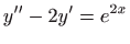 $ \displaystyle y^{\prime \prime}-2y^{\prime}=e^{2x}$