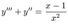 $ \displaystyle y^{\prime \prime \prime}+y^{\prime
\prime}=\frac{x-1}{x^2}$