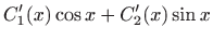 $\displaystyle C_1^{\prime}(x)\cos x+C_2^{\prime}(x)\sin x$