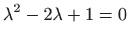 $ \displaystyle \lambda ^2-2\lambda +1=0$