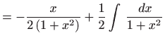 $\displaystyle =-\frac{x}{2\left( 1+x^{2}\right) }+\frac{1}{2}\int  \frac{ dx}{1+x^{2}}$