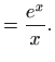 $\displaystyle = \frac{e^x}{x}.$