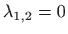 $ \displaystyle \lambda _{1,2}=0$