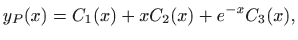 $\displaystyle \displaystyle
y_P(x)=C_1(x)+xC_2(x)+e^{-x}C_3(x),
$