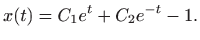 $\displaystyle \displaystyle x(t)=C_1e^t+C_2e^{-t}-1.
$