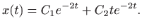 $\displaystyle \displaystyle
x(t)=C_1e^{-2t}+C_2te^{-2t}.
$