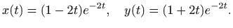 $\displaystyle \displaystyle x(t)=(1-2t)e^{-2t},\quad \displaystyle y(t)=(1+2t)e^{-2t}.
$