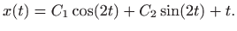 $\displaystyle \displaystyle x(t)=C_1\cos (2t)+C_2\sin (2t)+t.$