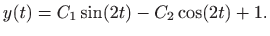 $\displaystyle \displaystyle y(t)=C_1\sin (2t)-C_2\cos (2t)+1.$