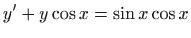 $ \displaystyle y^{\prime }+y\cos x=\sin x\cos x$