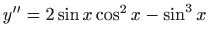 $ \displaystyle y^{\prime \prime }=2\sin x\cos ^{2}x-\sin ^{3}x$