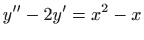 $ \displaystyle y^{\prime \prime }-2y^{\prime }=x^{2}-x$