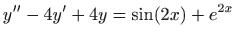 $ \displaystyle y^{\prime \prime}-4y^{\prime}+4y=\sin (2x)+e^{2x}$