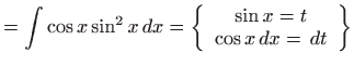 $\displaystyle =\int \cos x\sin ^{2}x dx=\left\{ \begin{array}{c} \sin x=t  \cos x dx= dt \end{array} \right\}$