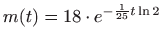 $ \displaystyle m(t)=18\cdot
e^{-\frac{1}{25}t\ln 2}$