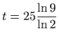 $ \displaystyle t=25\frac{\ln
9}{\ln 2}$