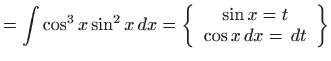 $\displaystyle =\int \cos ^{3}x\sin ^{2}x dx=\left\{ \begin{array}{c} \sin x=t  \cos x dx= dt \end{array} \right\}$