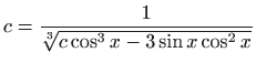 $ \displaystyle c=\frac{1}{\sqrt[3]{c\cos ^{3}x-3\sin x\cos
^{2}x}}$