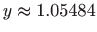 $ \displaystyle y\approx 1.05484$