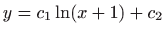 $ \displaystyle y=c_1\ln (x+1)+c_2$