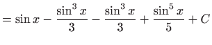 $\displaystyle =\sin x-\frac{\sin ^{3}x}{3}-\frac{\sin^{3}x}{3}+ \frac{\sin ^{5}x}{5}+C$