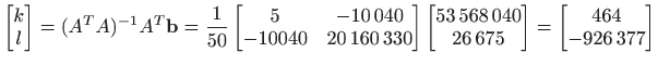 $\displaystyle \begin{bmatrix}
 k  
 l
 \end{bmatrix}
 =(A^{T}A)^{-1}A^{T}\mat...
...
 26 675
 \end{bmatrix}
 =
 \begin{bmatrix}
 464  
 -926 377
 \end{bmatrix}$