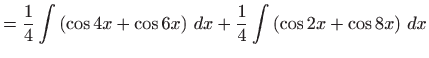 $\displaystyle =\frac{1}{4}\int \left( \cos 4x+\cos 6x\right)  dx+\frac{1}{4}\int \left( \cos 2x+\cos 8x\right)  dx$