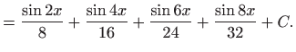 $\displaystyle =\frac{\sin 2x}{8}+\frac{\sin 4x}{16}+\frac{\sin 6x}{24}+\frac{\sin 8x}{32} +C.$
