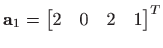 $ \mathbf{a}_1=\begin{bmatrix}2 & 0 & 2 & 1\end{bmatrix}^T$