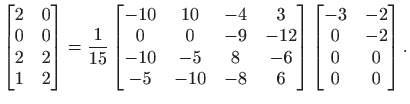 $\displaystyle \begin{bmatrix}
2 & 0 \\
0& 0\\
2 & 2 \\
1 & 2
\end{bmatr...
...}
\begin{bmatrix}
-3& -2 \\
0 & -2 \\
0 & 0 \\
0 & 0
\end{bmatrix}.
$