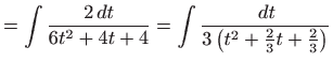 $\displaystyle =\int \frac{2 dt}{6t^{2}+4t+4}=\int \frac{ dt}{3\left( t^{2}+\frac{2}{3}t+ \frac{2}{3}\right) }$